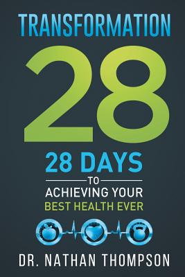 Transformation 28: 28 Days to Achieving Your Best Health Ever - Nathan Thompson