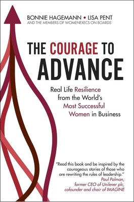 The Courage to Advance: Real Life Resilience from the World's Most Successful Women in Business - Bonnie Hagemann