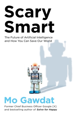 Scary Smart: The Future of Artificial Intelligence and How You Can Save Our World - Mo Gawdat