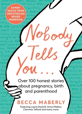 Nobody Tells You: Over 100 Honest Stories about Pregnancy, Birth and Parenthood - Becca Maberly