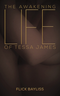 The Awakening Life of Tessa James - Flick Bayliss