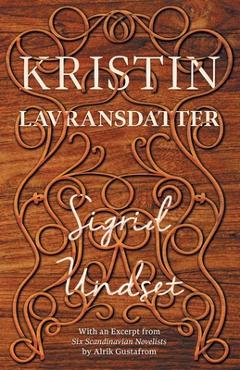 Coperta cărții 'Kristin Lavransdatter: With an Excerpt from 'Six Scandinavian Novelists' by Alrik Gustafrom - Sigrid Undset'