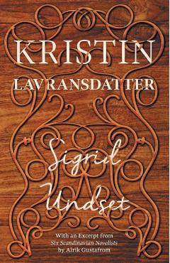 Kristin Lavransdatter: With an Excerpt from 'Six Scandinavian Novelists' by Alrik Gustafrom - Sigrid Undset