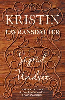 Kristin Lavransdatter: With an Excerpt from 'Six Scandinavian Novelists' by Alrik Gustafrom - Sigrid Undset