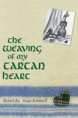 The Weaving of My Tartan Heart - Donelda Macdonnell