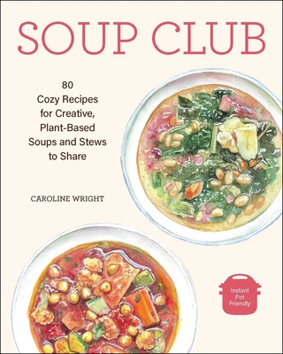 Soup Club: 80 Cozy Recipes for Creative Plant-Based Soups and Stews to Share - Caroline Wright