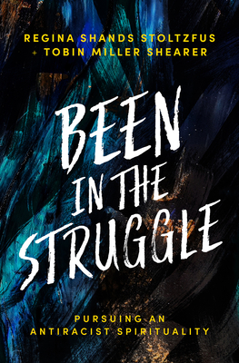 Been in the Struggle: Pursuing an Antiracist Spirituality - Regina Shands Stoltzfus