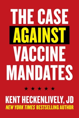 Case Against Vaccine Mandates - Kent Heckenlively
