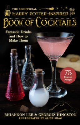 The Unofficial Harry Potter-Inspired Book of Cocktails: Fantastic Drinks and How to Make Them - Rhiannon Lee
