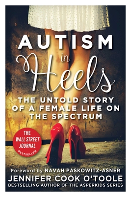 Autism in Heels: The Untold Story of a Female Life on the Spectrum - Jennifer Cook O'toole
