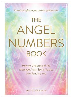 The Angel Numbers Book: How to Understand the Messages Your Spirit Guides Are Sending You - Mystic Michaela