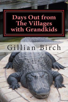 Days Out from The Villages with Grandkids: Attractions and activities in Central Florida that can be shared by young and old - Gillian Birch