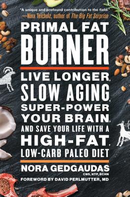 Primal Fat Burner: Live Longer, Slow Aging, Super-Power Your Brain, and Save Your Life with a High-Fat, Low-Carb Paleo Diet - Nora Gedgaudas