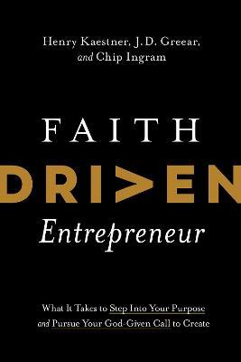 Faith Driven Entrepreneur: What It Takes to Step Into Your Purpose and Pursue Your God-Given Call to Create - Henry Kaestner