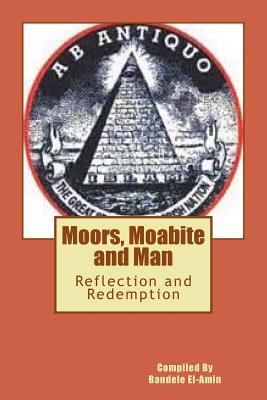 Moor's, Moabite and Man: Reflection and Redemption - Bandele A. El-amin