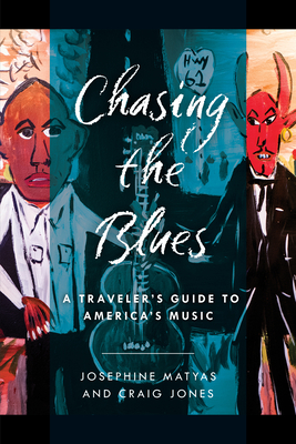 Chasing the Blues: A Traveler's Guide to America's Music - Josephine Matyas