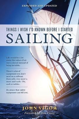 Things I Wish I'd Known Before I Started Sailing, Expanded and Updated - John Vigor