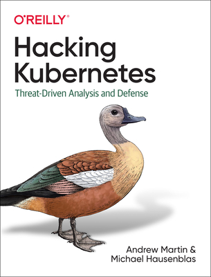 Hacking Kubernetes: Threat-Driven Analysis and Defense - Andrew Martin