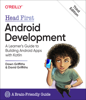 Head First Android Development: A Learner's Guide to Building Android Apps with Kotlin - Dawn Griffiths