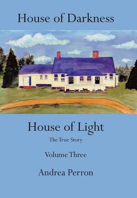 House of Darkness House of Light: The True Story Volume Three - Andrea Perron