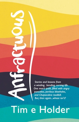 Anfractuous: Stories and Lessons from a Winding, Bending, Curving Life. One Man's Path, Filled with Angry Pancakes, Perilous Blowho - Tim E. Holder