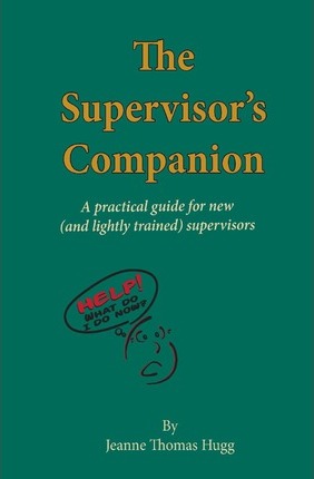 The Supervisor's Companion: A practical guide for new (and lightly trained) supervisors - Jeanne Thomas Hugg