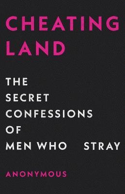 Cheatingland: The Secret Confessions of Men Who Stray - Anonymous