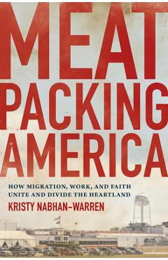 Coperta cărții 'Meatpacking America: How Migration, Work, and Faith Unite and Divide the Heartland - Kristy Nabhan-warren'