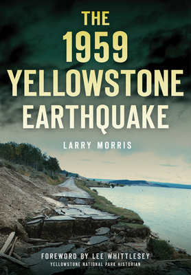 The 1959 Yellowstone Earthquake - Larry E. Morris