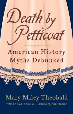 Death by Petticoat: American History Myths Debunked - Mary Miley Theobald