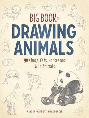 Big Book of Drawing Animals: 90+ Dogs, Cats, Horses and Wild Animals - Thierry Beaudenon