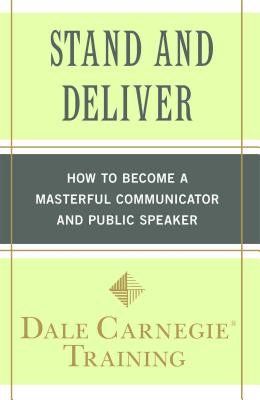 Stand and Deliver: How to Become a Masterful Communicator and Public Speaker - Dale Carnegie Training