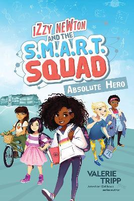 Izzy Newton and the S.M.A.R.T. Squad: Absolute Hero (Book 1) - Valerie Tripp