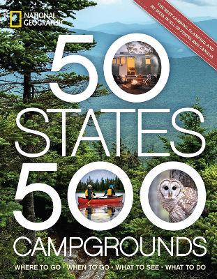 50 States, 500 Campgrounds: Where to Go, When to Go, What to See, What to Do - Joe Yogerst