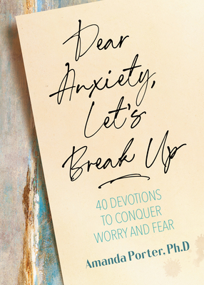 Dear Anxiety, Let's Break Up: 40 Devotions to Conquer Worry and Fear - Amanda Porter
