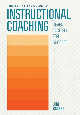 The Definitive Guide to Instructional Coaching: Seven Factors for Success - Jim Knight