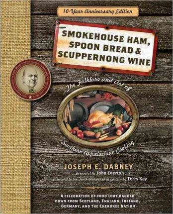 Smokehouse Ham, Spoon Bread & Scuppernong Wine: The Folklore and Art of Southern Appalachian Cooking - Joseph Dabney