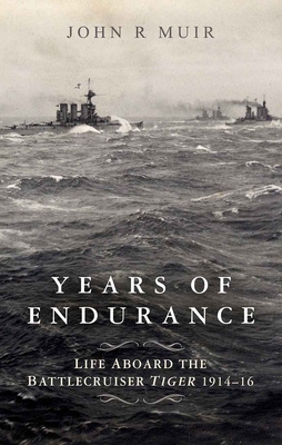 Years of Endurance: Life Aboard the Battlecruiser Tiger 1914-16 - John R. Muir