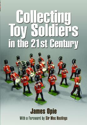 Collecting Toy Soldiers in the 21st Century - James Opie