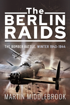 The Berlin Raids: The Bomber Battle, Winter 1943-1944 - Martin Middlebrook