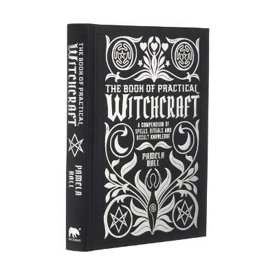 The Book of Practical Witchcraft: A Compendium of Spells, Rituals and Occult Knowledge - Pamela Ball