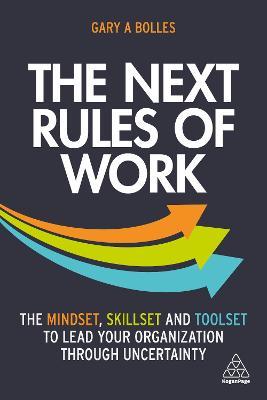 The Next Rules of Work: The Mindset, Skillset and Toolset to Lead Your Organization Through Uncertainty - Gary A. Bolles