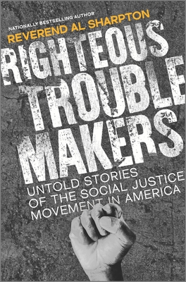 Righteous Troublemakers: Untold Stories of the Social Justice Movement in America - Al Sharpton
