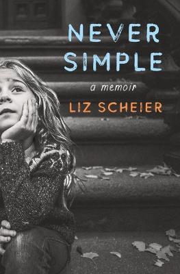Never Simple: A Memoir - Liz Scheier