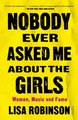 Nobody Ever Asked Me about the Girls: Women, Music and Fame - Lisa Robinson