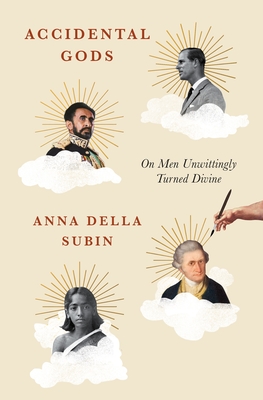 Accidental Gods: On Men Unwittingly Turned Divine - Anna Della Subin