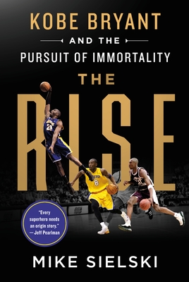 The Rise: Kobe Bryant and the Pursuit of Immortality - Mike Sielski