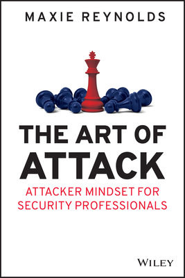 The Art of Attack: Attacker Mindset for Security Professionals - Maxie Reynolds