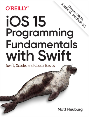 IOS 15 Programming Fundamentals with Swift: Swift, Xcode, and Cocoa Basics - Matt Neuburg