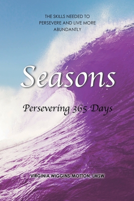 Seasons Persevering 365 Days: The Skills Needed to Persevere and Live More Abundantly - Virginia Wiggins-motton Lmsw